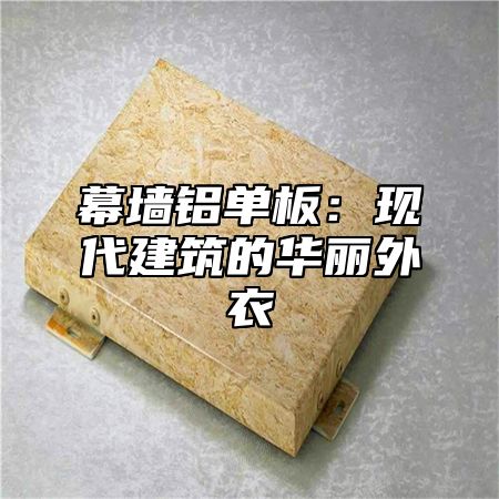 幕墙铝单板：现代建筑的华丽外衣